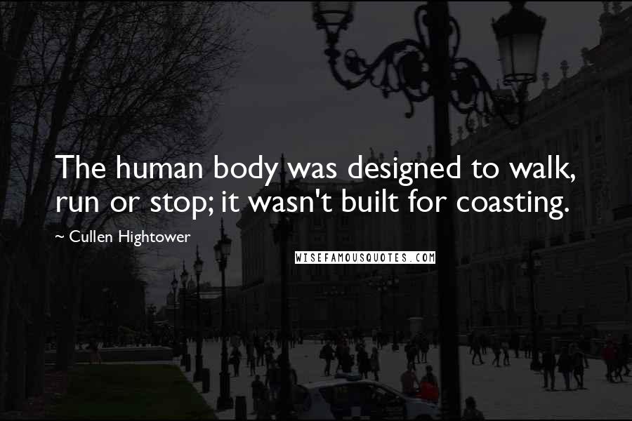 Cullen Hightower Quotes: The human body was designed to walk, run or stop; it wasn't built for coasting.