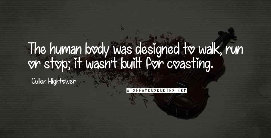 Cullen Hightower Quotes: The human body was designed to walk, run or stop; it wasn't built for coasting.