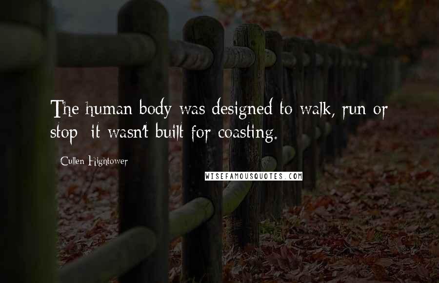 Cullen Hightower Quotes: The human body was designed to walk, run or stop; it wasn't built for coasting.