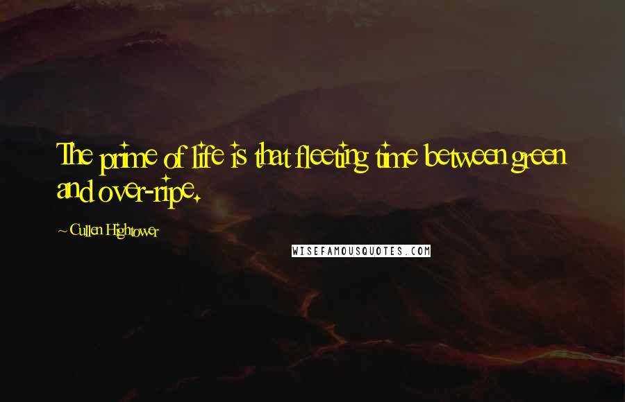 Cullen Hightower Quotes: The prime of life is that fleeting time between green and over-ripe.