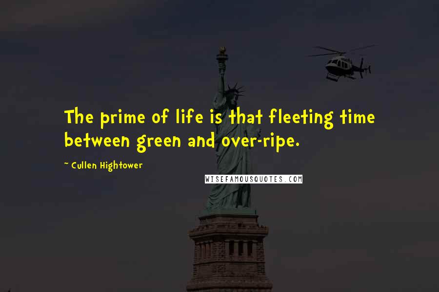 Cullen Hightower Quotes: The prime of life is that fleeting time between green and over-ripe.