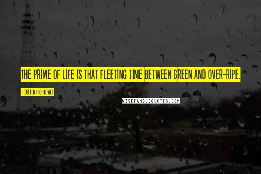 Cullen Hightower Quotes: The prime of life is that fleeting time between green and over-ripe.