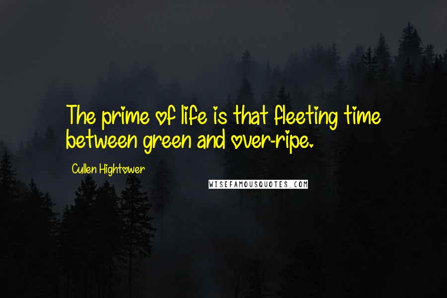 Cullen Hightower Quotes: The prime of life is that fleeting time between green and over-ripe.