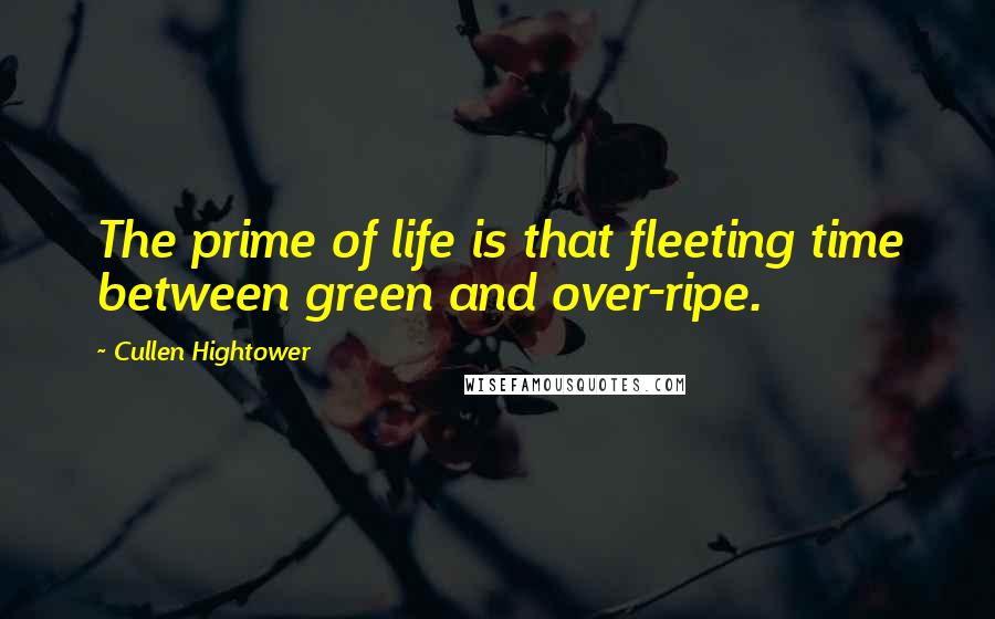 Cullen Hightower Quotes: The prime of life is that fleeting time between green and over-ripe.