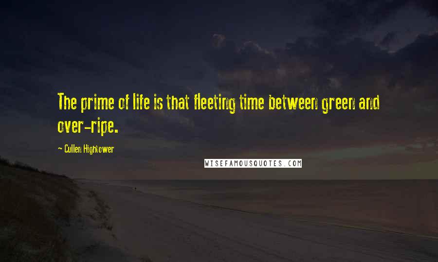 Cullen Hightower Quotes: The prime of life is that fleeting time between green and over-ripe.