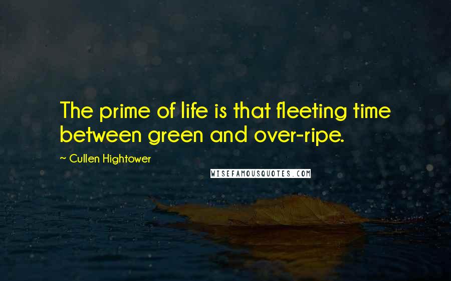 Cullen Hightower Quotes: The prime of life is that fleeting time between green and over-ripe.