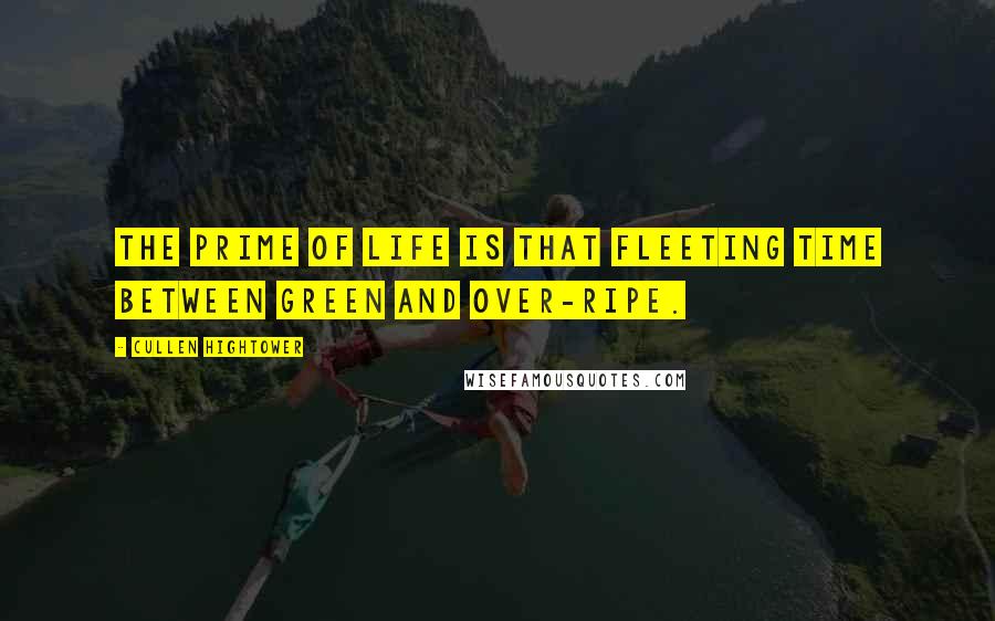 Cullen Hightower Quotes: The prime of life is that fleeting time between green and over-ripe.