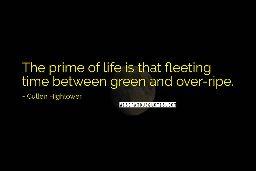 Cullen Hightower Quotes: The prime of life is that fleeting time between green and over-ripe.