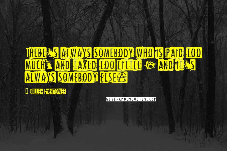 Cullen Hightower Quotes: There's always somebody who is paid too much, and taxed too little - and it's always somebody else.