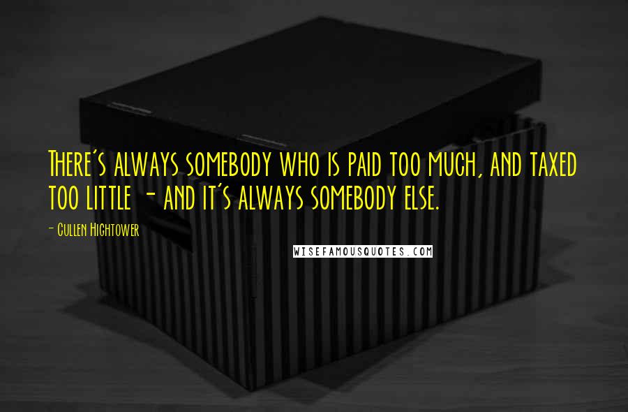 Cullen Hightower Quotes: There's always somebody who is paid too much, and taxed too little - and it's always somebody else.