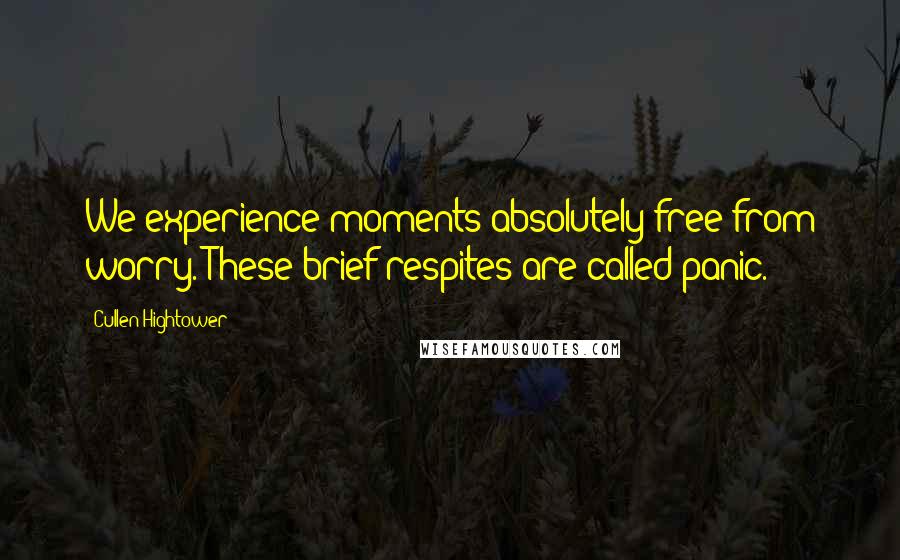 Cullen Hightower Quotes: We experience moments absolutely free from worry. These brief respites are called panic.