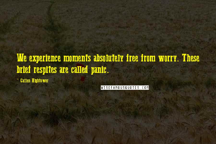 Cullen Hightower Quotes: We experience moments absolutely free from worry. These brief respites are called panic.