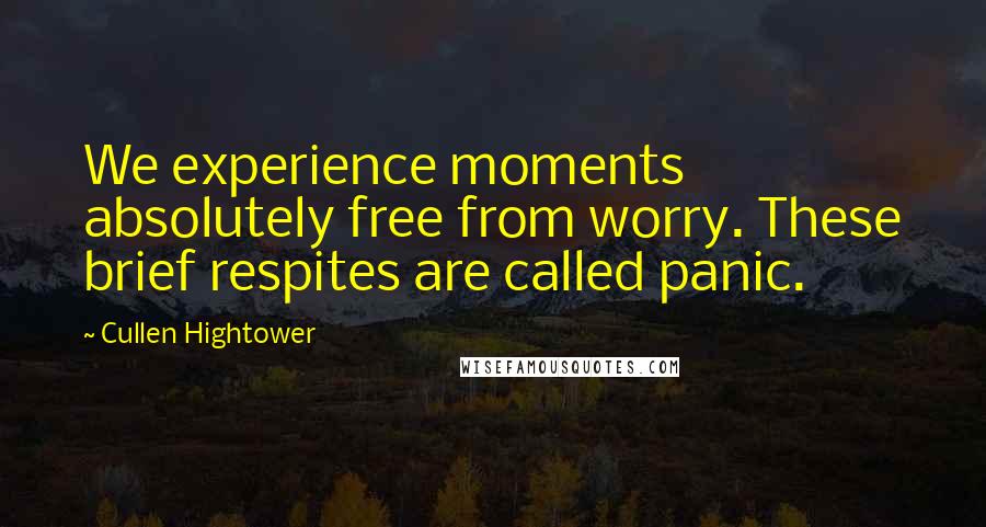 Cullen Hightower Quotes: We experience moments absolutely free from worry. These brief respites are called panic.