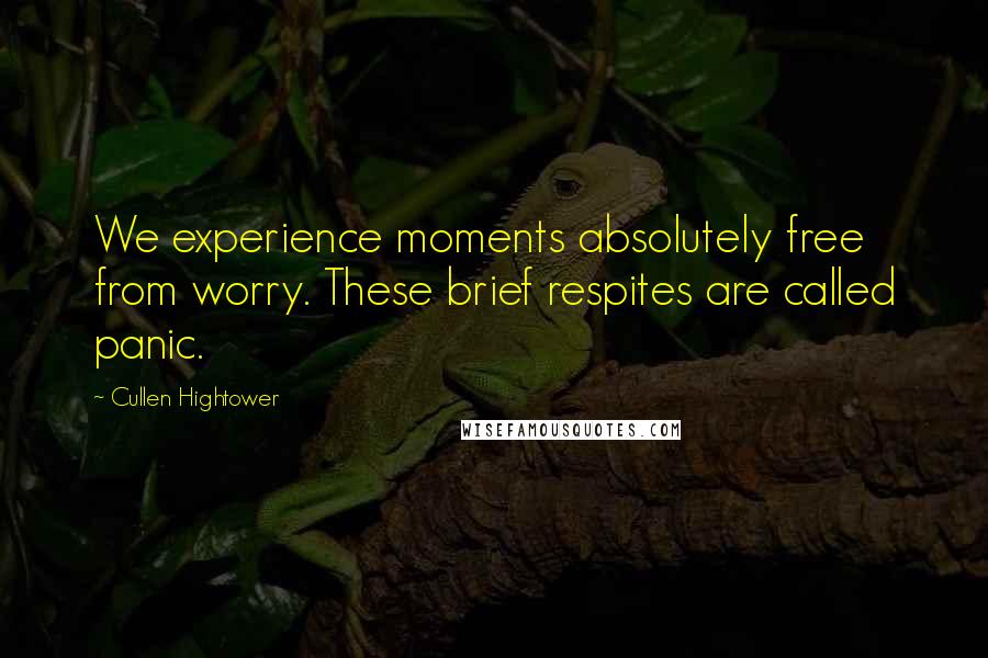 Cullen Hightower Quotes: We experience moments absolutely free from worry. These brief respites are called panic.