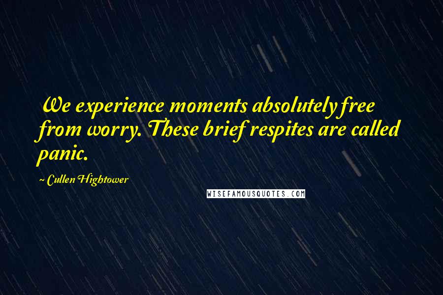 Cullen Hightower Quotes: We experience moments absolutely free from worry. These brief respites are called panic.