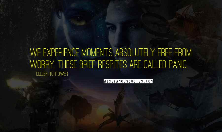 Cullen Hightower Quotes: We experience moments absolutely free from worry. These brief respites are called panic.