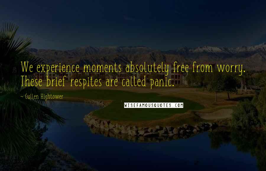 Cullen Hightower Quotes: We experience moments absolutely free from worry. These brief respites are called panic.