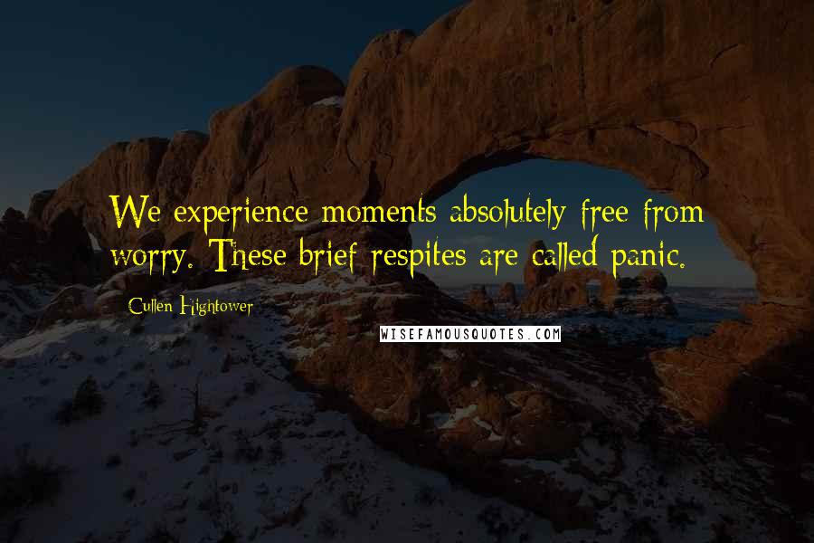 Cullen Hightower Quotes: We experience moments absolutely free from worry. These brief respites are called panic.