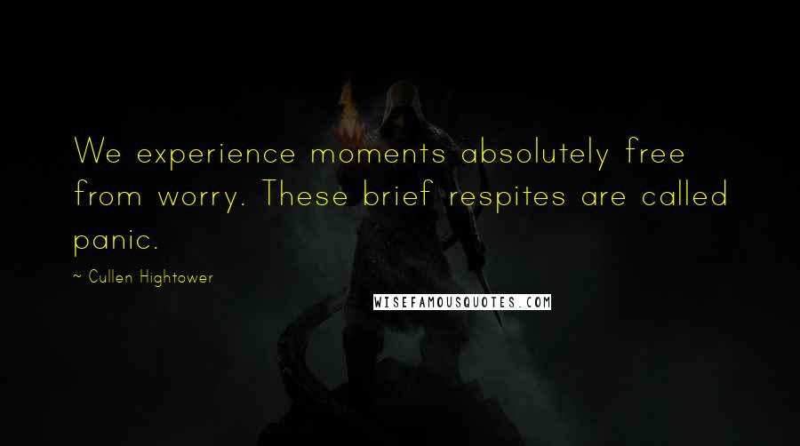 Cullen Hightower Quotes: We experience moments absolutely free from worry. These brief respites are called panic.