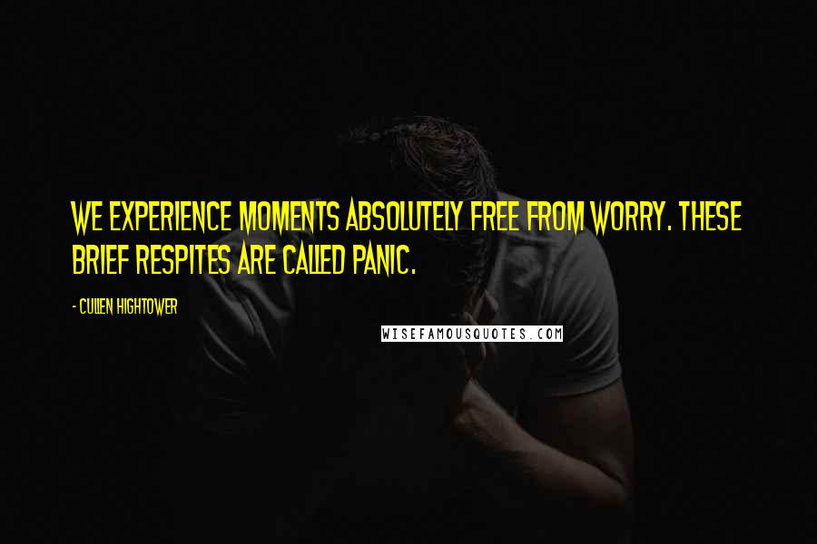 Cullen Hightower Quotes: We experience moments absolutely free from worry. These brief respites are called panic.