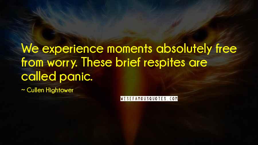 Cullen Hightower Quotes: We experience moments absolutely free from worry. These brief respites are called panic.