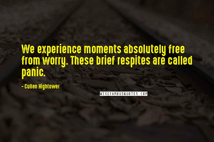 Cullen Hightower Quotes: We experience moments absolutely free from worry. These brief respites are called panic.