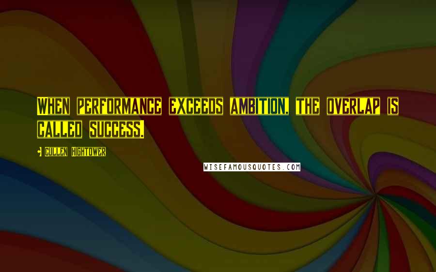 Cullen Hightower Quotes: When performance exceeds ambition, the overlap is called success.