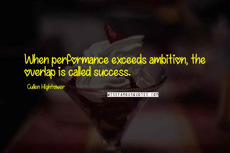 Cullen Hightower Quotes: When performance exceeds ambition, the overlap is called success.