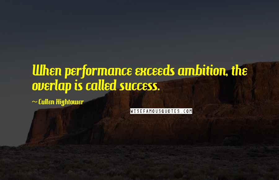 Cullen Hightower Quotes: When performance exceeds ambition, the overlap is called success.