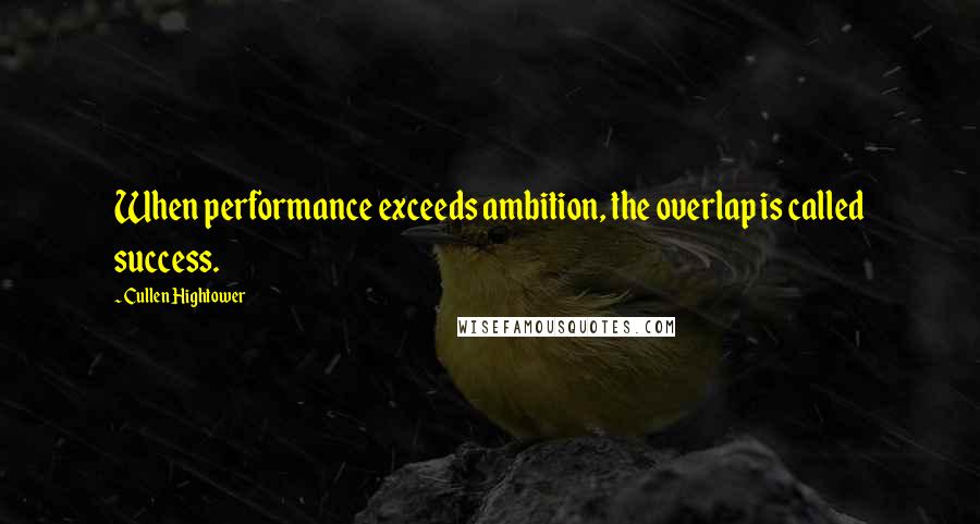 Cullen Hightower Quotes: When performance exceeds ambition, the overlap is called success.