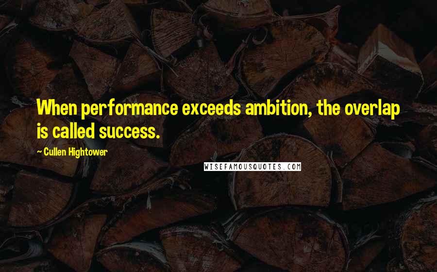 Cullen Hightower Quotes: When performance exceeds ambition, the overlap is called success.