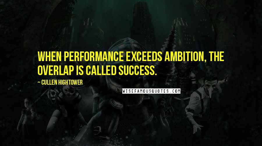 Cullen Hightower Quotes: When performance exceeds ambition, the overlap is called success.