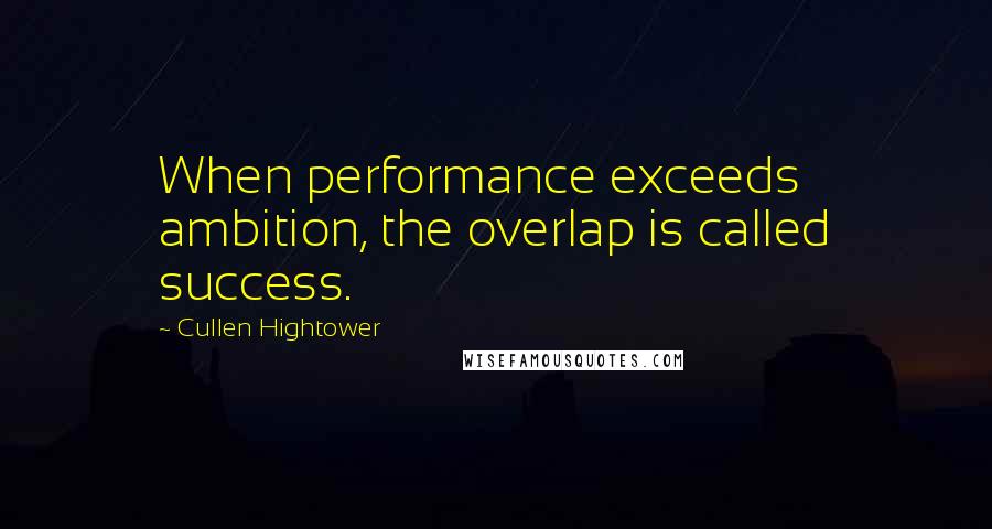 Cullen Hightower Quotes: When performance exceeds ambition, the overlap is called success.