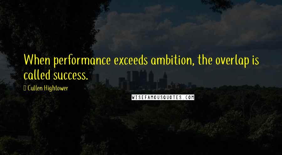 Cullen Hightower Quotes: When performance exceeds ambition, the overlap is called success.