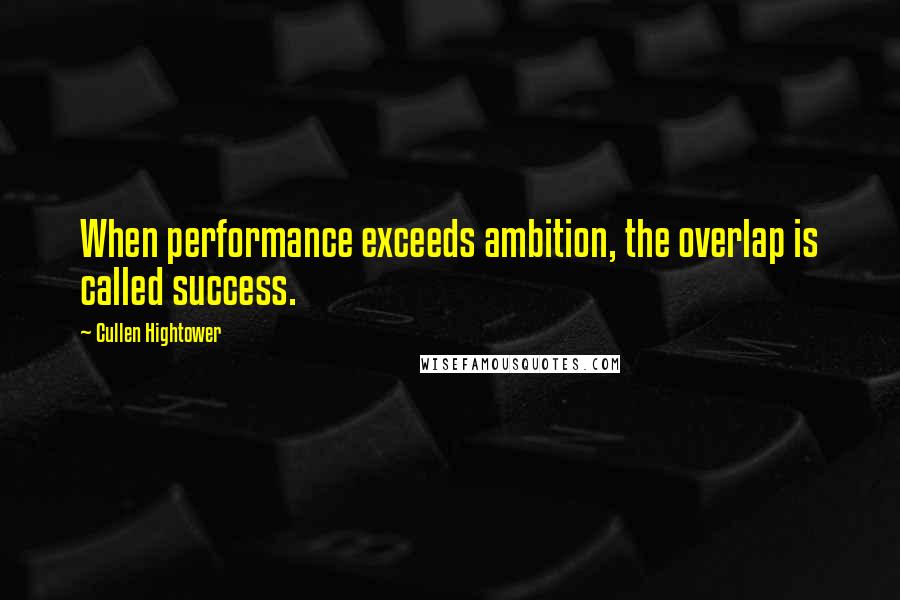 Cullen Hightower Quotes: When performance exceeds ambition, the overlap is called success.