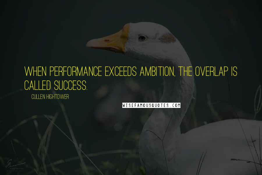 Cullen Hightower Quotes: When performance exceeds ambition, the overlap is called success.