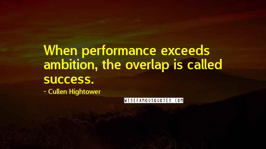 Cullen Hightower Quotes: When performance exceeds ambition, the overlap is called success.