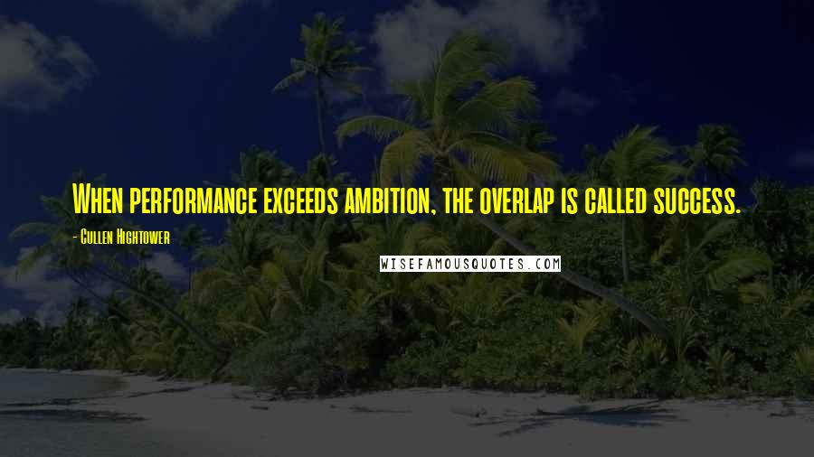 Cullen Hightower Quotes: When performance exceeds ambition, the overlap is called success.