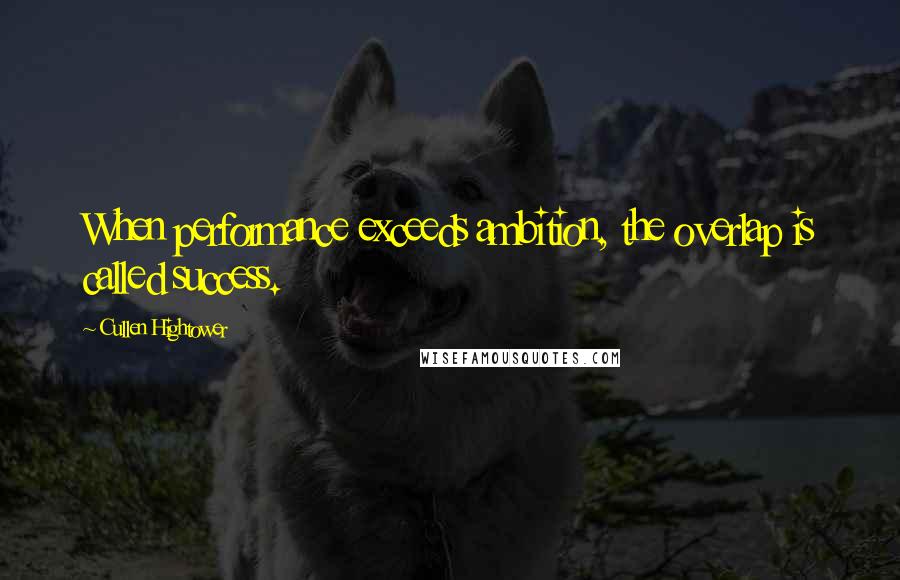 Cullen Hightower Quotes: When performance exceeds ambition, the overlap is called success.