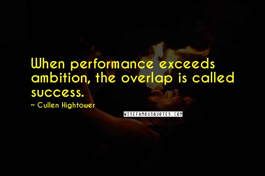 Cullen Hightower Quotes: When performance exceeds ambition, the overlap is called success.