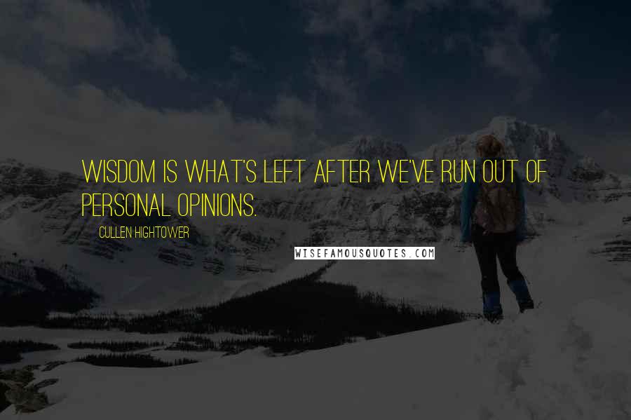 Cullen Hightower Quotes: Wisdom is what's left after we've run out of personal opinions.