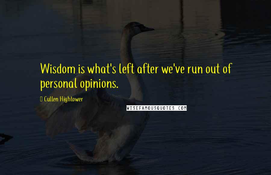 Cullen Hightower Quotes: Wisdom is what's left after we've run out of personal opinions.