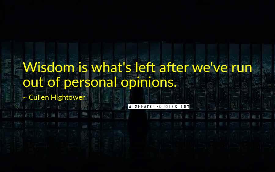 Cullen Hightower Quotes: Wisdom is what's left after we've run out of personal opinions.