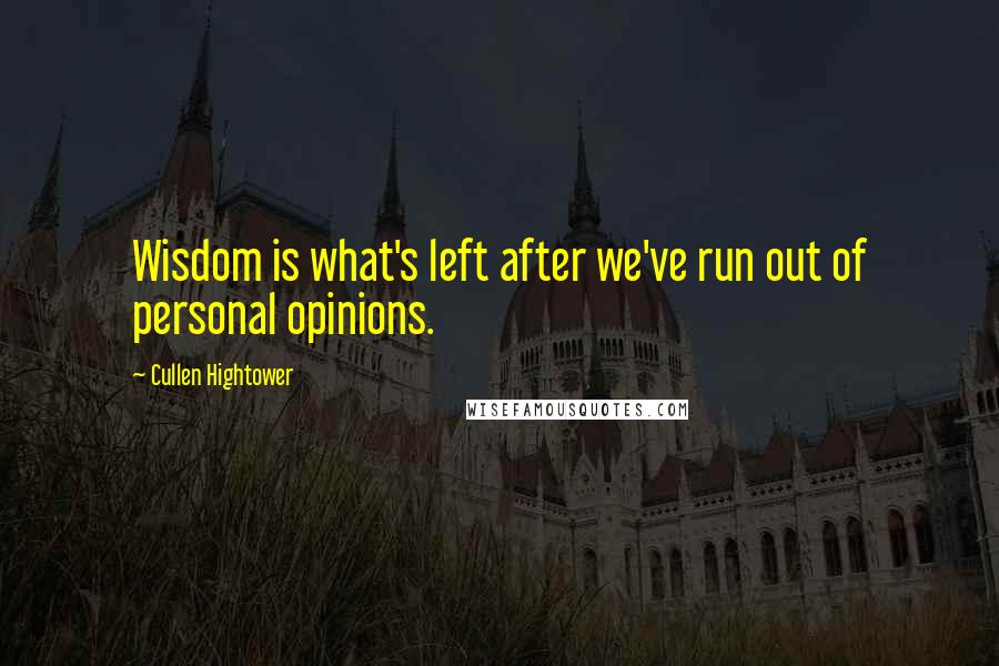 Cullen Hightower Quotes: Wisdom is what's left after we've run out of personal opinions.