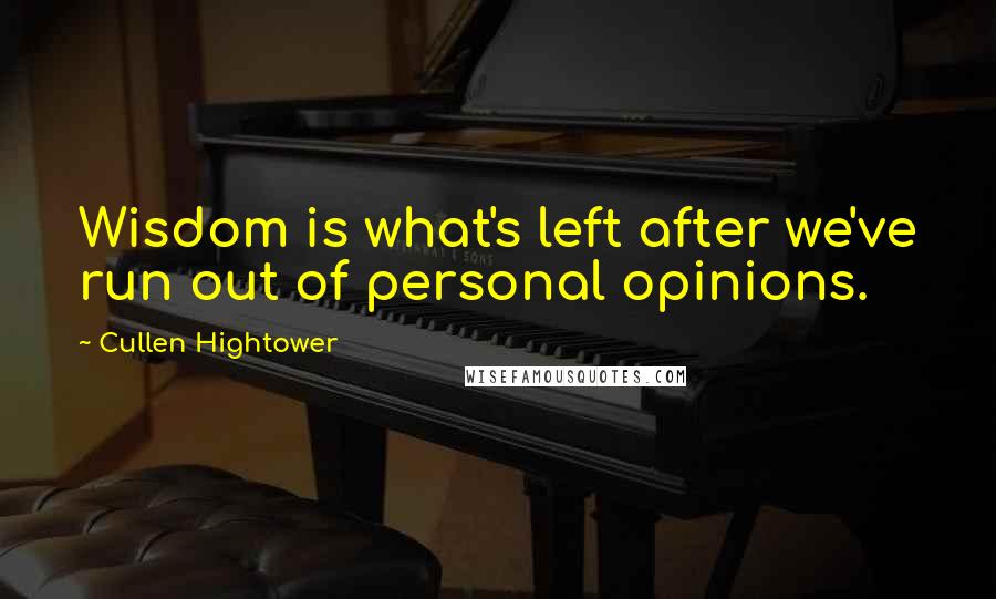 Cullen Hightower Quotes: Wisdom is what's left after we've run out of personal opinions.