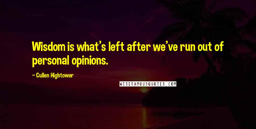 Cullen Hightower Quotes: Wisdom is what's left after we've run out of personal opinions.