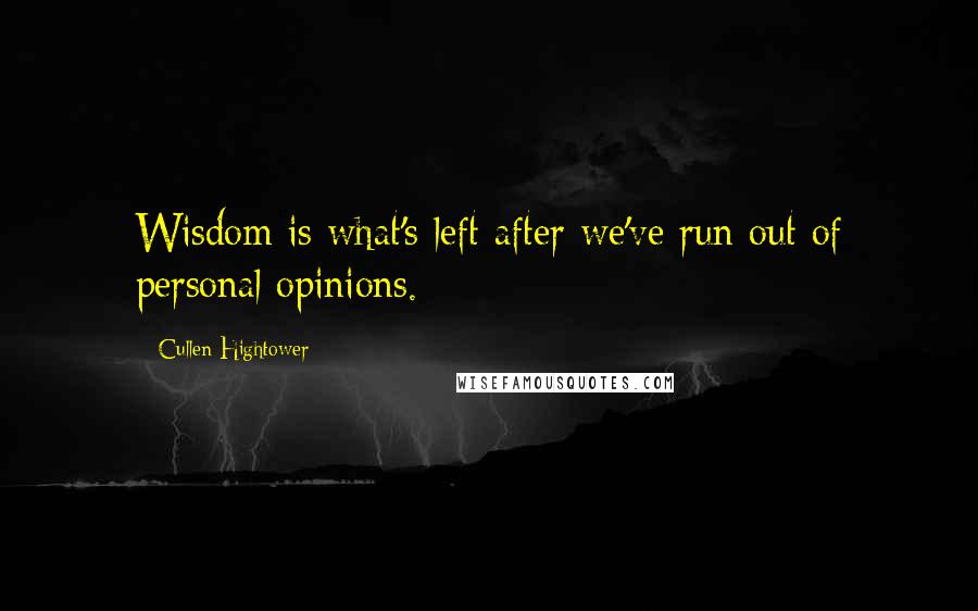 Cullen Hightower Quotes: Wisdom is what's left after we've run out of personal opinions.