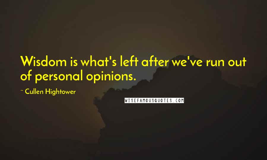 Cullen Hightower Quotes: Wisdom is what's left after we've run out of personal opinions.