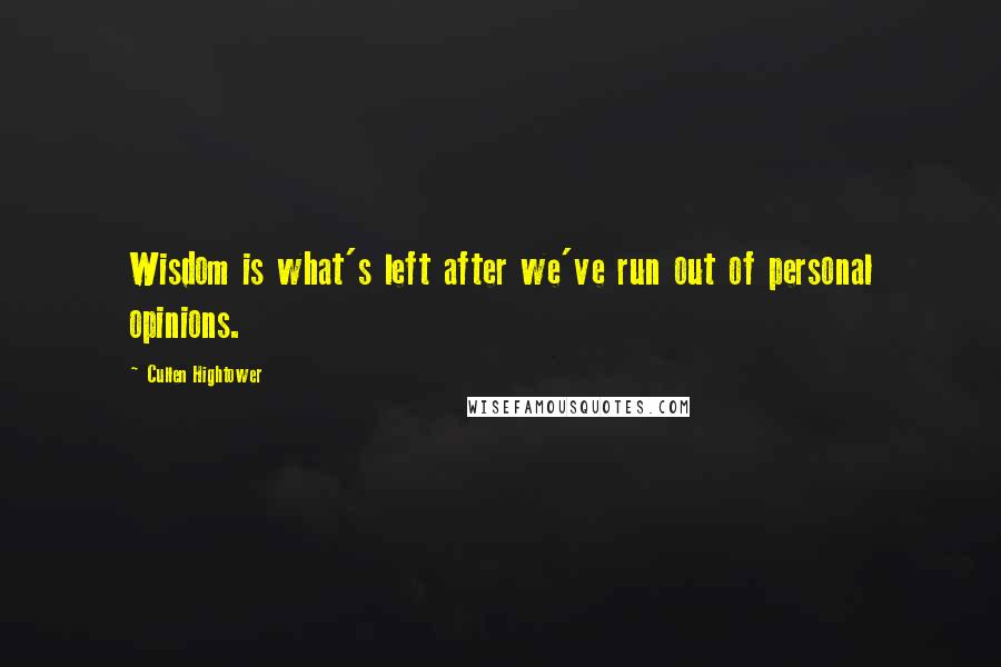 Cullen Hightower Quotes: Wisdom is what's left after we've run out of personal opinions.