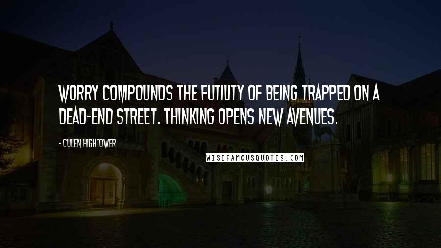 Cullen Hightower Quotes: Worry compounds the futility of being trapped on a dead-end street. Thinking opens new avenues.